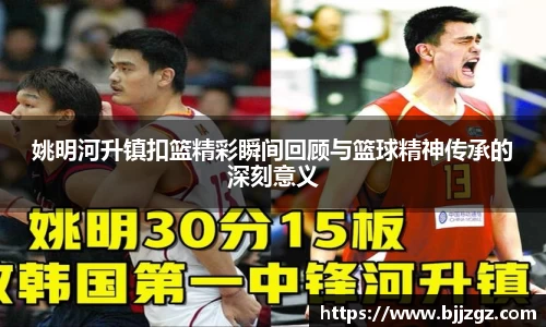姚明河升镇扣篮精彩瞬间回顾与篮球精神传承的深刻意义